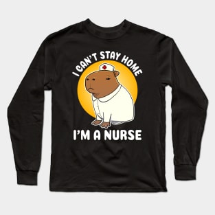 I can't stay home I'm a nurse Capybara Nurse Costume Long Sleeve T-Shirt